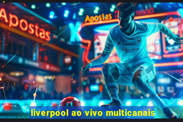 liverpool ao vivo multicanais